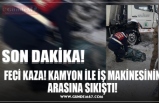 FECİ KAZA! KAMYON İLE İŞ MAKİNESİNİN ARASINA SIKIŞTI!