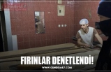 FIRINLAR DENETLENDİ!