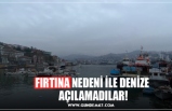 FIRTINA NEDENİ İLE DENİZE  AÇILAMADILAR!