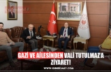 GAZİ VE AİLESİNDEN VALİ TUTULMAZ’A ZİYARET!