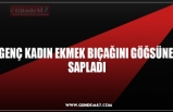 GENÇ KADIN EKMEK BIÇAĞINI GÖĞSÜNE SAPLADI