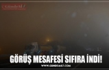 GÖRÜŞ MESAFESİ SIFIRA İNDİ!