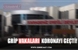 GRİP VAKALARI  KORONAYI GEÇTİ!