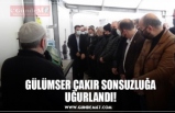 GÜLÜMSER ÇAKIR SONSUZLUĞA UĞURLANDI!