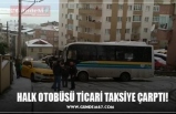 HALK OTOBÜSÜ TİCARİ TAKSİYE ÇARPTI!