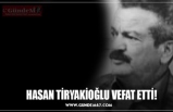 HASAN TİRYAKİOĞLU VEFAT ETTİ!