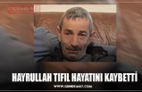 HAYRULLAH TIFIL HAYATINI KAYBETTİ