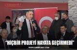 ‘’HİÇBİR PROJEYİ HAYATA GEÇİRMEDİ”