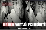 HIRSIZIN RAHATLIĞI PES DEDİRTTİ!