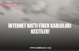 İNTERNET HATTI FİBER KABLOLARI  KESTİLER!