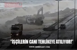 ‘’İŞÇİLERİN CANI TEHLİKEYE ATILIYOR!’’