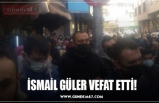 İSMAİL GÜLER VEFAT ETTİ!