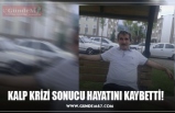 KALP KRİZİ SONUCU HAYATINI KAYBETTİ!