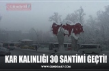 KAR KALINLIĞI 30 SANTİMİ GEÇTİ!