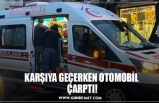 KARŞIYA GEÇERKEN OTOMOBİL  ÇARPTI!