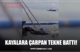 KAYALARA ÇARPAN TEKNE BATTI!