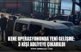 KENE OPERASYONUNDA YENİ GELİŞME:  3 KİŞİ ADLİYEYE ÇIKARILDI