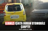 KIRMIZI IŞIKTA DURAN OTOMOBİLE  ÇARPTI!