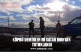 KÖPRÜ DEMİRLERİNİ SATAN MUHTAR  TUTUKLANDI