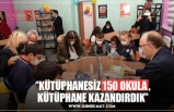 ‘’KÜTÜPHANESİZ 150 OKULA , KÜTÜPHANE KAZANDIRDIK’’