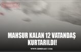 MAHSUR KALAN 12 VATANDAŞ  KURTARILDI!