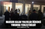 MAHSUR KALAN YOLCULAR ÖĞRENCİ YURDUNA YERLEŞTİRİLDİ!