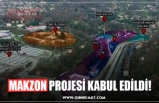 MAKZON PROJESİ KABUL EDİLDİ!