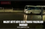 MAZOT BİTTİ DİYE GECE YARISI YOLCULARI İNDİRDİ!