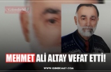 MEHMET ALİ ALTAY VEFAT ETTİ!