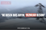 ‘’NE DESEK BOŞ ARTIK. YAZIKLAR OLSUN!’’