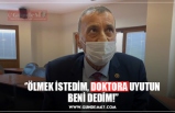 ‘’ÖLMEK İSTEDİM, DOKTORA UYUTUN  BENİ DEDİM!’’