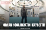 ORHAN HOCA HAYATINI KAYBETTİ!