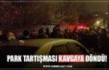 PARK TARTIŞMASI KAVGAYA DÖNDÜ!