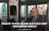 POSBIYIK “10 OCAK ÇALIŞAN GAZETECİLER GÜNÜ”  PROGRAMINDA KONUŞTU