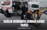 SAĞLIK EKİBİNDEN ZAMANA KARŞI  YARIŞ!