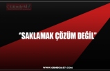 SAKLAMAK ÇÖZÜM DEĞİL