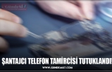 ŞANTAJCI TELEFON TAMİRCİSİ TUTUKLANDI!