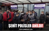 ŞEHİT POLİSLER ANILDI!