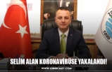 SELİM ALAN KORONAVİRÜSE YAKALANDI!