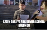 SEZEN AKSUYA SUÇ DUYURUSUNDA  BULUNDU