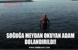 SOĞUĞA MEYDAN OKUYAN ADAM DOLANDIRILDI!