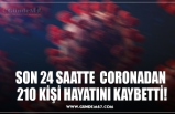 SON 24 SAATTE  CORONADAN  210 KİŞİ HAYATINI KAYBETTİ!