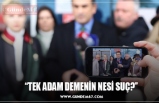 “TEK ADAM DEMENİN NESİ SUÇ?’’