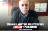 TOPALOĞLU, YENİ YILLA BİRLİKTE YAPILAN  ZAMLARA TEPKİ GÖSTERDİ