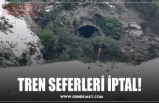 TREN SEFERLERİ İPTAL!