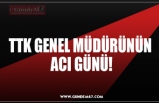 TTK GENEL MÜDÜRÜNÜN  ACI GÜNÜ!