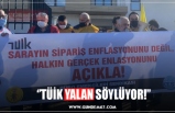 ‘’TÜİK YALAN SÖYLÜYOR!’’