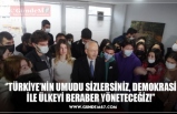 ‘’TÜRKİYE’NİN UMUDU SİZLERSİNİZ, DEMOKRASİ İLE ÜLKEYİ BERABER YÖNETECEĞİZ!’’