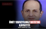 ÜMİT YAVUZYILMAZ HAYATINI KAYBETTİ!