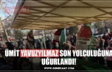 ÜMİT YAVUZYILMAZ SON YOLCULUĞUNA UĞURLANDI!